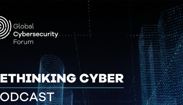 Global Cybersecurity Forum Launches Rethinking Cyber Podcast Featuring ...